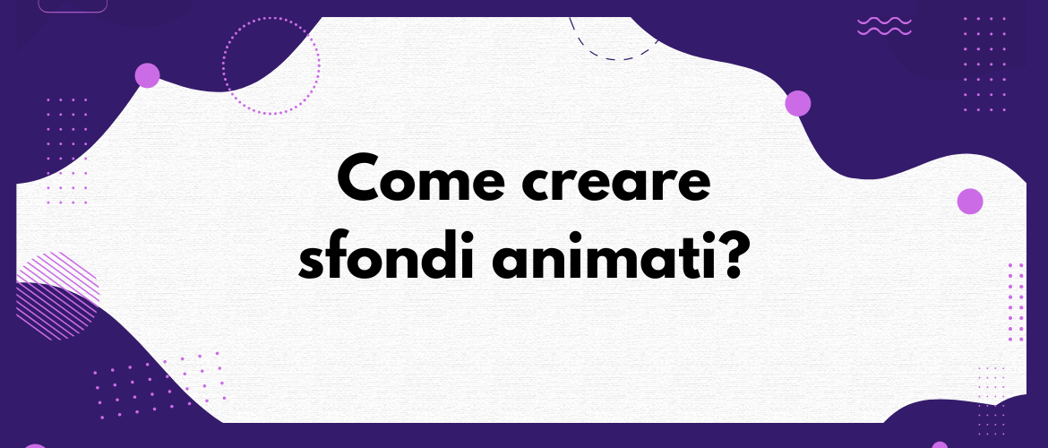 Come creare sfondi animati?